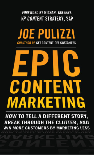 Epic content marketing : how to tell a different story, break through the clutter, & win more customers by marketing less