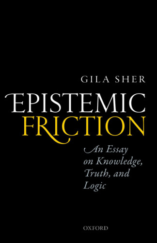Epistemic friction : an essay on knowledge, truth, and logic
