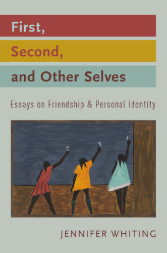 First, second, and other selves : essays on friendship and personal identity