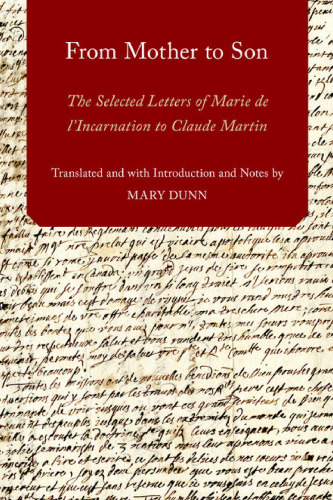 From mother to son : the selected letters of Marie de l’Incarnation to Claude Martin