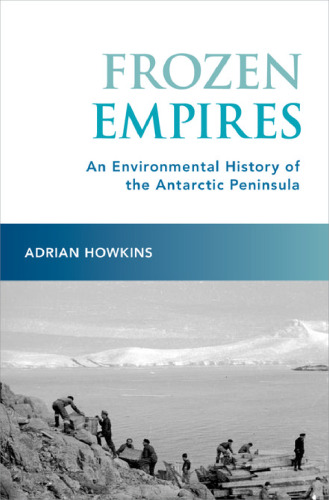 Frozen empires : an environmental history of the Antarctic peninsula