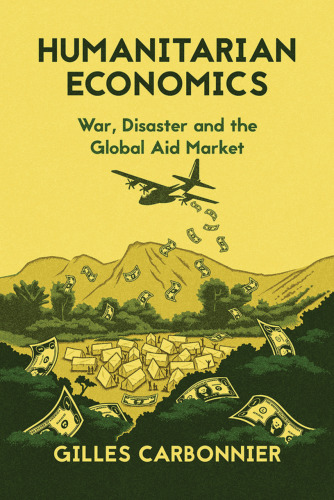 Humanitarian Economics: War, Disaster, and the Global Aid Market