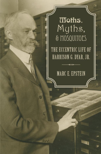 Moths, Myths, and Mosquitoes: The Eccentric Life of Harrison G. Dyar, Jr