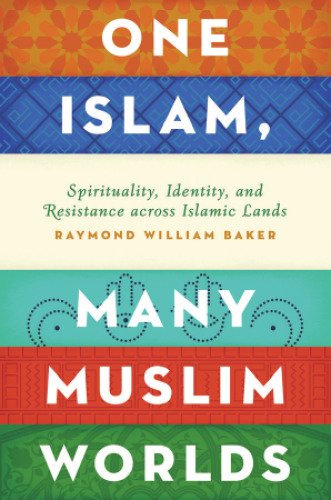 One Islam, Many Muslim Worlds: Spirituality, Identity, and Resistance across Islamic Lands
