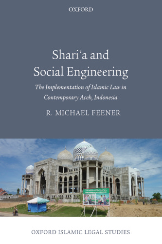Shari'a and social engineering : the implementation of Islamic law in contemporary Aceh, Indonesia