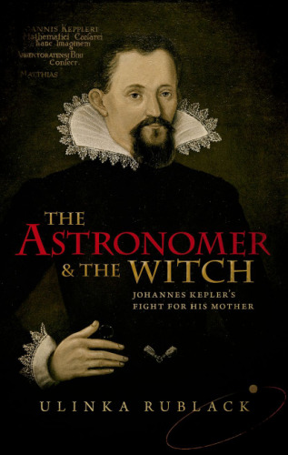 The astronomer and the witch : Johannes Kepler’s fight for his mother