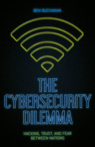 The cybersecurity dilemma : hacking, trust, and fear between nations