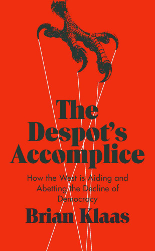 The Despots Accomplice : How the west is aiding and abetting the decline of democracy