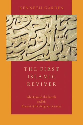 The first Islamic reviver : Abū Ḥāmid al-Ghazālī and his Revival of the religious sciences