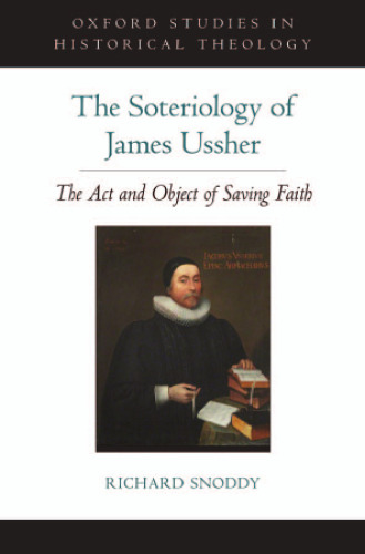 The soteriology of James Ussher : the act and object of saving faith