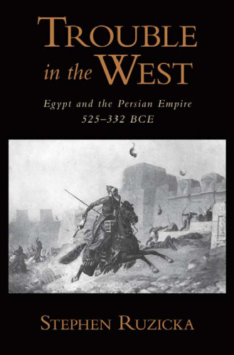 Trouble in the west : the Persian Empire and Egypt, 525-332 BCE