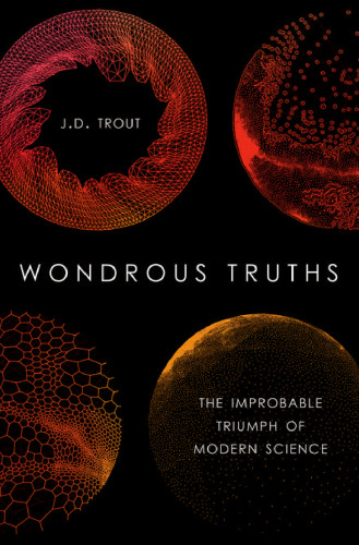 Wondrous truths : the improbable triumph of modern science