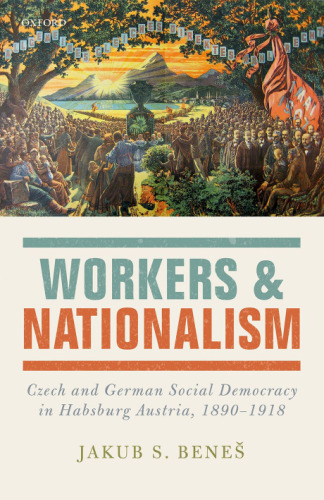 Workers and nationalism : Czech and German social democracy in Habsburg Austria, 1890-1918