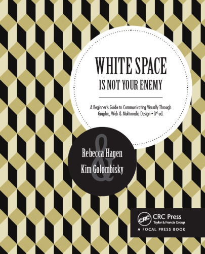 White space is not your enemy : a beginner's guide to communicating visually through graphic, web & multimedia design