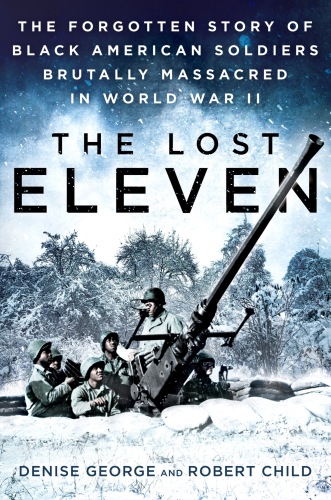 The Lost Eleven: The Forgotten Story of Black American Soldiers Brutally Massacred in World War II