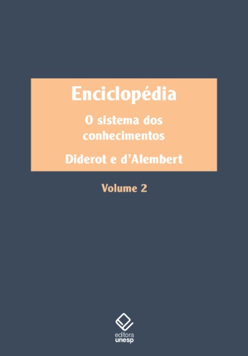 Enciclopédia, ou Dicionário razoado das ciências, das artes e dos ofícios - Volume 2 O sistema dos conhecimentos