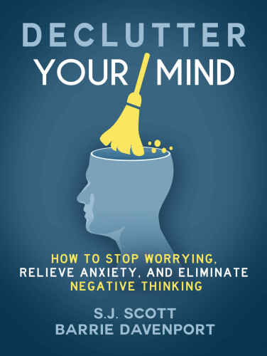 Declutter Your Mind: How to Stop Worrying, Relieve Anxiety, and Eliminate Negative Thinking