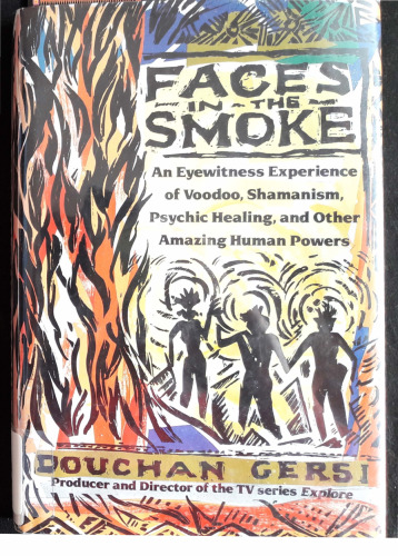 Faces in the Smoke: An Eyewitness Experience of Voodoo, Shamanism, Psychic Healing, and Other Amazing Human Powers