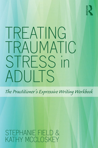 Treating Traumatic Stress in Adults: The Practitioner’s Expressive Writing Workbook