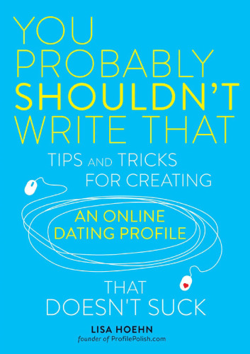 You Probably Shouldn’t Write That: Tips and Tricks for Creating an Online Dating Profile That Doesn’t Suck
