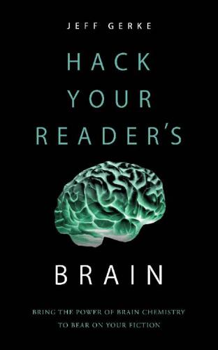 Hack Your Reader’s Brain: Bring the power of brain chemistry to bear on your fiction