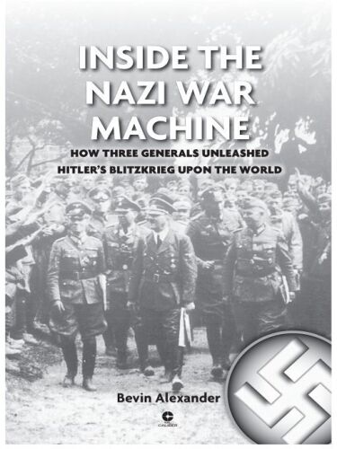 Inside the Nazi War Machine: How Three Generals Unleashed Hitler’s Blitzkrieg Upon the World