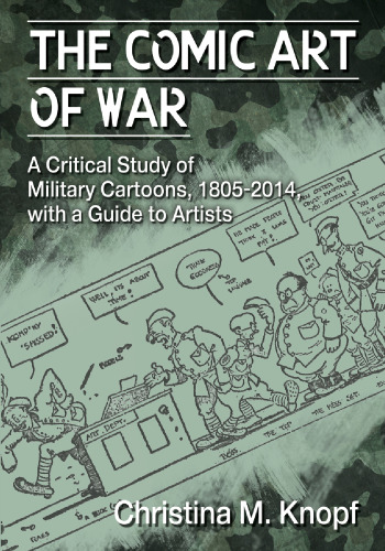 The Comic Art of War: A Critical Study of Military Cartoons, 1805–2014, with a Guide to Artists