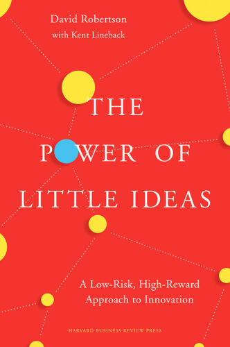 The Power of Little Ideas: A Low-Risk, High-Reward Approach to Innovation