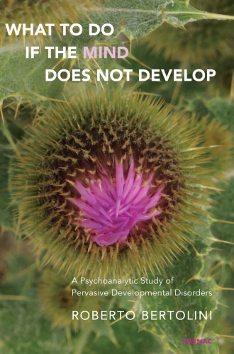 What to Do if the Mind Does Not Develop?: A Psychoanalytic Study of the Pervasive Development Disorders