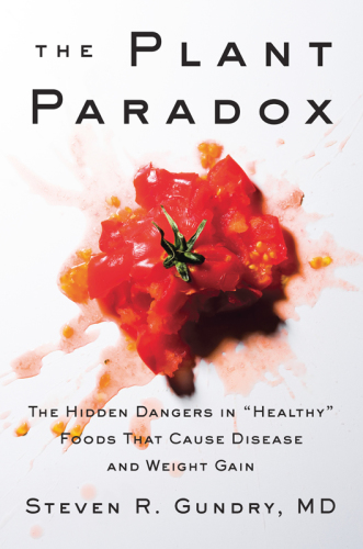 The Plant Paradox: The Hidden Dangers in "Healthy" Foods That Cause Disease and Weight Gain