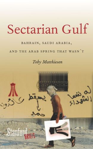 Sectarian Gulf: Bahrain, Saudi Arabia, and the Arab Spring That Wasn’t