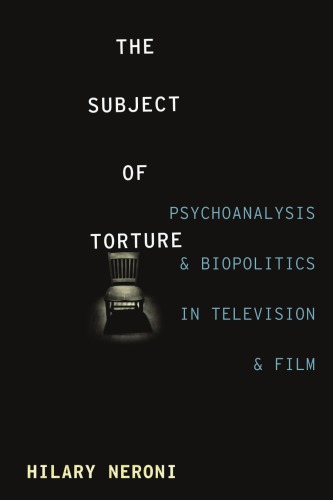 The Subject of Torture: Psychoanalysis and Biopolitics in Television and Film