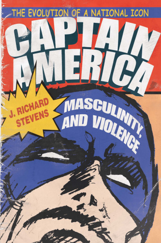 Captain America, Masculinity, and Violence: The Evolution of a National Icon