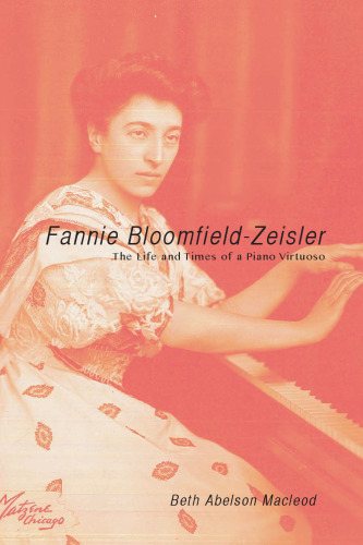 Fannie Bloomfield-Zeisler: The Life and Times of a Piano Virtuoso