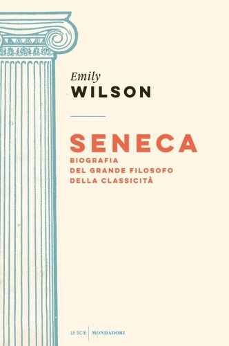 Seneca. Biografia del grande filosofo della classicità