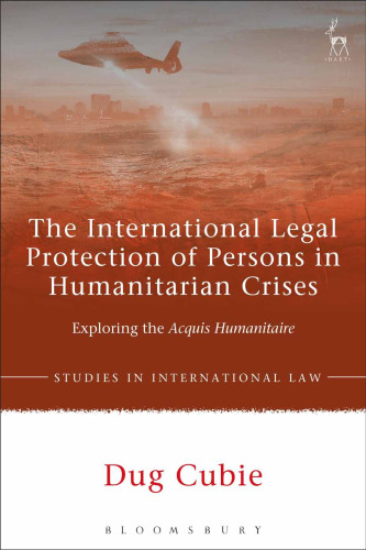 The International Legal Protection of Persons in Humanitarian Crises: Exploring the Acquis Humanitaire