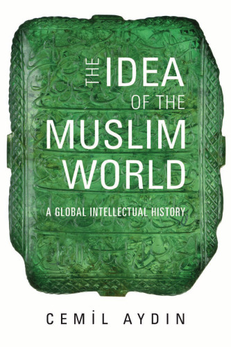 The Idea of the Muslim World: A Global Intellectual History