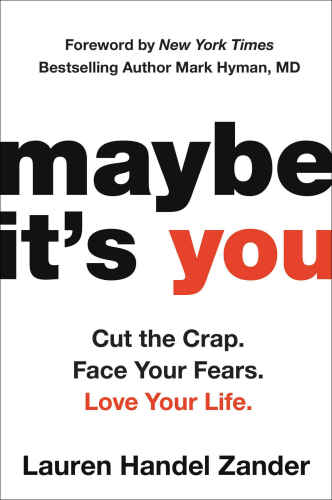 Maybe It’s You: Cut the Crap. Face Your Fears. Love Your Life.