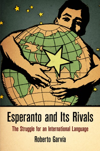 Esperanto and Its Rivals: The Struggle for an International Language