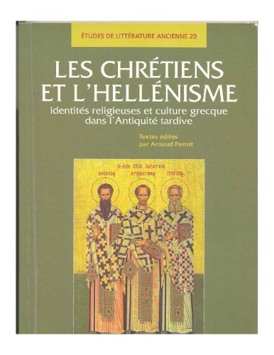 Les chrétiens et l’hellénisme: identités religieuses et culture grecque dans l’Antiquité tardive