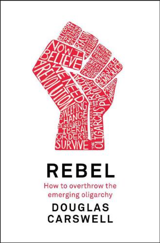 Rebel : how to overthrow the emerging oligarchy