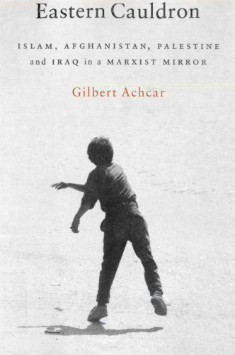 Eastern Cauldron: Islam, Afghanistan, Palestine, and Iraq in a Marxist Mirror