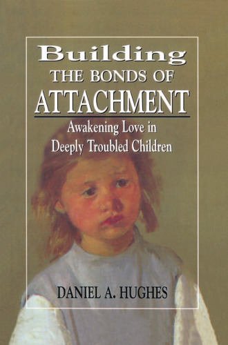 Building the Bonds of Attachment: Awakening Love in Deeply Troubled Children