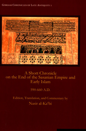 A Short Chronicle on the End of the Sasanian Empire and Early Islam, 590-660 A.D.