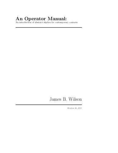 An Operator Manual: An introduction of abstract algebra for contemporary contexts [Lecture notes]