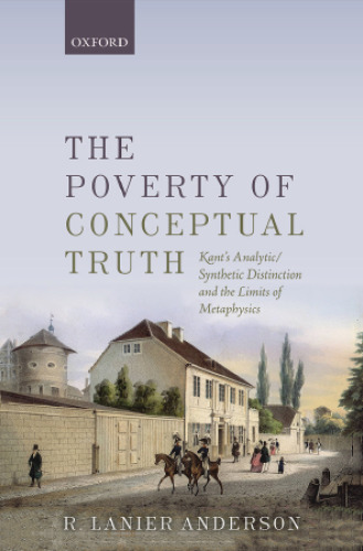The Poverty of Conceptual Truth: Kant’s Analytic/Synthetic Distinction and the Limits of Metaphysics