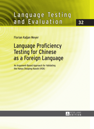 Language Proficiency Testing for Chinese as a Foreign Language: An Argument-Based Approach for Validating the Hanyu Shuiping Kaoshi (HSK)