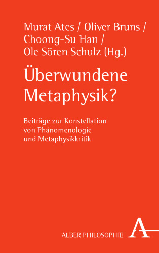 Überwundene Metaphysik? Beiträge zur Konstellation von Phänomenologie und Metaphysikkritik