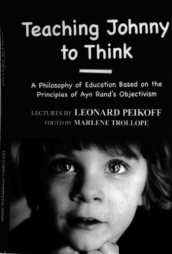 Teaching Johnny to Think: A Philosophy of Education Based on the Principles of Ayn Rand’s Objectivism
