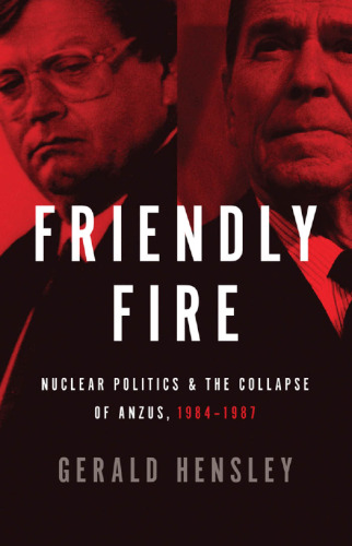 Friendly Fire: Nuclear Politics & the Collapse of ANZUS, 1984-1987